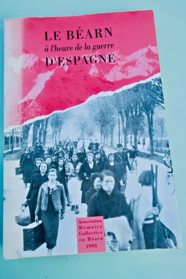 Béarn Le Béarn à l'heure de la guerre d'Espagne. Récits et témoignages