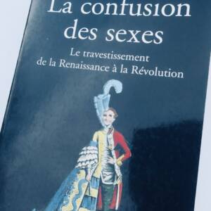confusion des sexes. Le travestissement de la Renaissance à la Révolution.