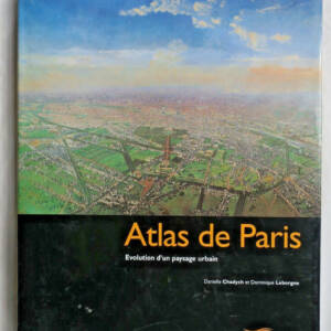 PARIS Atlas de Paris : Evolution d'un paysage urbain