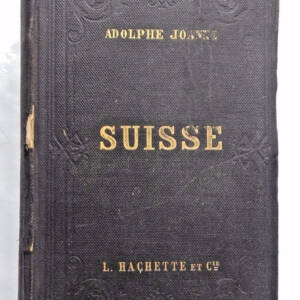 SUISSE JOANNE Itinéraire descriptif et historique de la Suisse 1865
