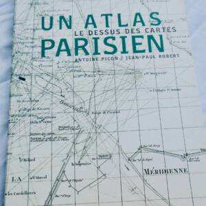 Paris Le Dessus des Cartes. Un Atlas parisien