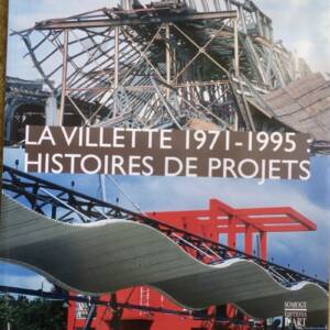 La Villette. 1971 – 1995 : Histoires de projets
