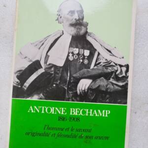 Antoine Béchamp, 1816-1908 L'homme et le savant : originalité et fécondité...