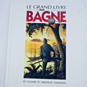 bagne GRAND LIVRE DU BAGNE EN GUYANE ET NOUVELLE-CALEDONIE