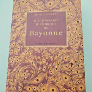 Basque DUCERE (Edouard). DICTIONNAIRE HISTORIQUE DE BAYONNE 1911