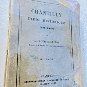 Chantilly ROUSSEAU-LEROY CHANTILLY ETUDE HISTORIQUE 900-1858