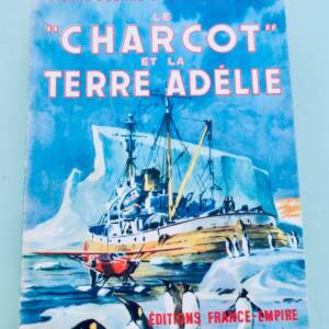 DUBARD PIERRE & BAYLE LUC MARIE LE CHARCOT ET LA TERRE ADELIE