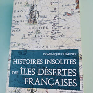Histoires insolites des îles désertes Françaises - Dominique Charvin