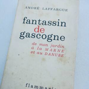 LAFFARGUE Général Fantassin de Gascogne. De mon jardin à la Marne et au Danube