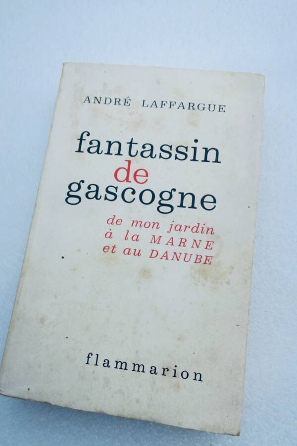LAFFARGUE Général Fantassin de Gascogne. De mon jardin à la Marne et au Danube