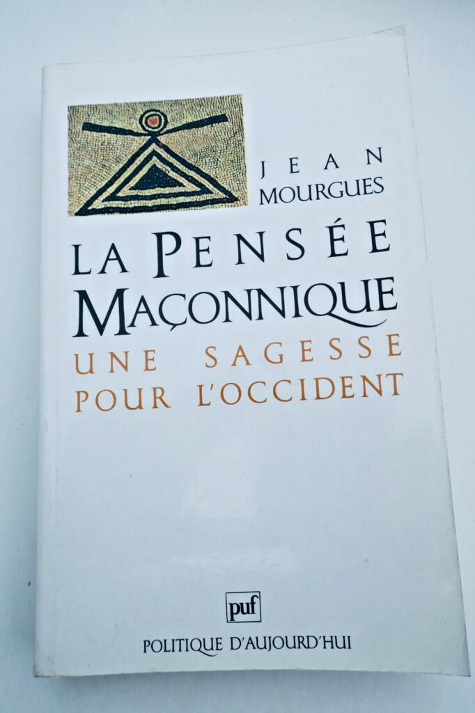 Maçonnerie LA PENSÉE MAÇONNIQUE.  » Une sagesse pour l&rsquo;occident &lsquo;