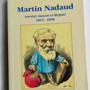 MARTIN NADAUD . Ouvrier maçon et député . 1815 - 1898