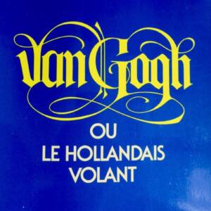 VAN GOGH OU LE HOLLANDAIS VOLANT