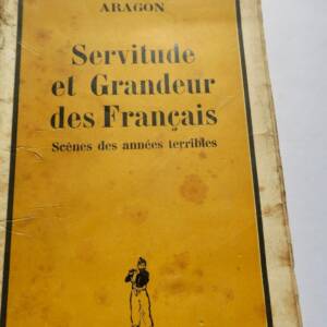 ARAGON. SERVITUDE ET GRANDEUR DES FRANCAIS. SCENES DES ANNEES TERRIBLES