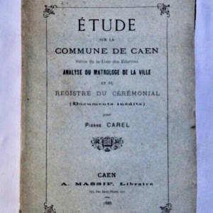 CAEN Etude sur la commune de Caen. Suivie de la liste des échevins,1888