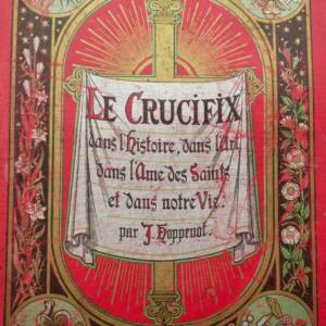 Crucifix dans l'histoire, dans l'art, dans l'âme des Saints et dans notre vie