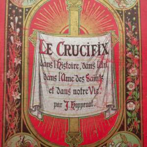 Crucifix dans l'histoire, dans l'art, dans l'âme des Saints et dans notre vie