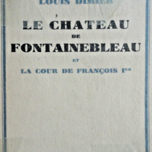 FONTAINEBLEAU Le chateau de fontainebleau et la cour de françois 1e