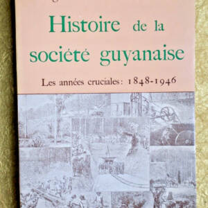 Guyanne Histoire de la société guyanaise : les années cruciales (1848-1946)