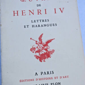 Henri IV Oeuvres de Henri IV : Lettres et Harangues