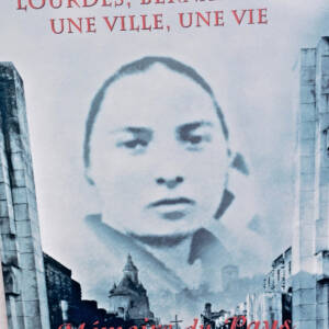 LOURDES - BERNADETTE - UNE VILLE - UNE VIE