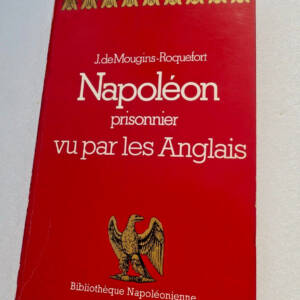 napoléon MOUGINS-ROQUEFORT, Joseph de. Napoléon prisonnier vu par les Anglais
