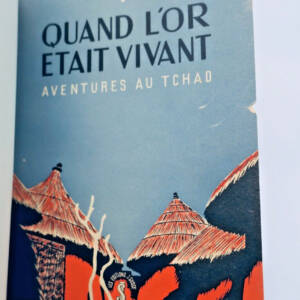 Tachad Quand l'or était vivant (Aventures au Tchad)