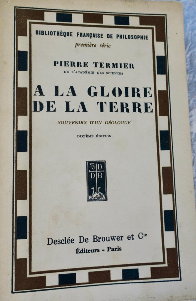 TERMIER PIERRE TO THE GLORY OF THE EARTH - MEMORIES OF A GEOLOGIST