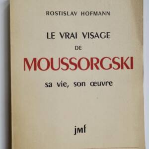 Le vrai visage de Moussorgski, sa vie, son oeuvre.