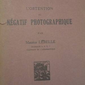 LEBELLE L"OBTENTION DU NÉGATIF PHOTOGRAPHIQUE. 1934