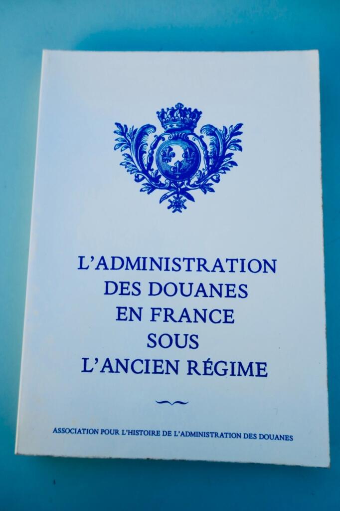 douane Administration des Douanes en France sous l&rsquo;ancien régime