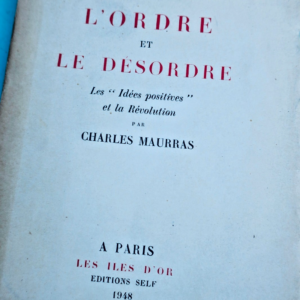 MAURRAS CHARLES L'ORDRE ET LE DÉSORDRE IDÉES POSITIVES ET LA RÉVOLUTION 1948
