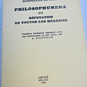Philosophumena ou Réfutation de toutes les hérésies HIPPOLYTE DE ROME