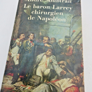 napoléon SOUBIRAN LE BARON LARREY CHIRURGIEN DE NAPOLEON