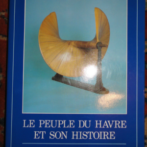 Havre LE PEUPLE DU HAVRE ET SON HISTOIRE Du négoce à l'industrie 1800-1914