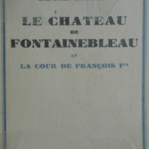 FONTAINEBLEAU Le chateau de fontainebleau et la cour de françois 1e