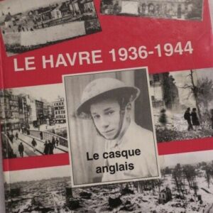 LE HAVRE  Fernez Le Havre 1936 - 1944. Le casque anglais