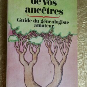 A la recherche de vos ancêtres. Guide du généalogiste amateur