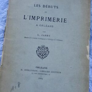 Orléans LES DEBUTS DE L'IMPRIMERIE A ORLEANS 1884