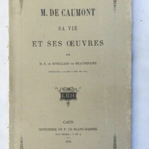 ROBILLARD DE BEAUREPAIRE Ch. DE M. DE CAUMONT, SA VIE ET SES OEUVRES 1874