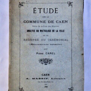 CAEN Etude sur la commune de Caen. Suivie de la liste des échevins,1888