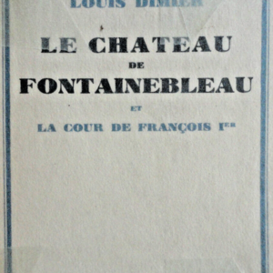 FONTAINEBLEAU Le chateau de fontainebleau et la cour de françois 1e