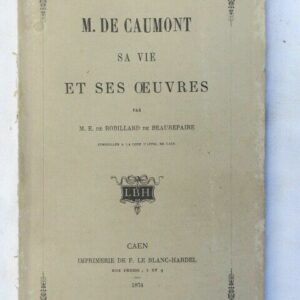 ROBILLARD DE BEAUREPAIRE Ch. DE M. DE CAUMONT, SA VIE ET SES OEUVRES 1874