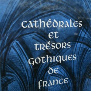 CATHEDRALES ET TRESORS GOTHIQUES DE FRANCE