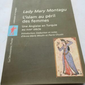 LADY MARY MONTAGU. L'Islam au péril des femmes. Une Anglaise en Turquie au XVIII