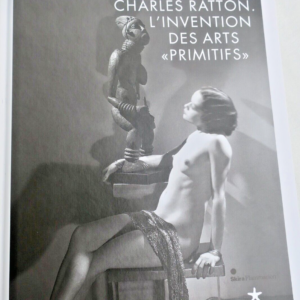 Charles Ratton. L'Invention des arts "primitifs"