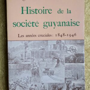Histoire de la société guyanaise : les années cruciales (1848-1946)
