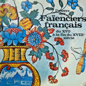 Faïence L'oeuvre des faïenciers français du XVIème à la fin du XVIIIème siècle